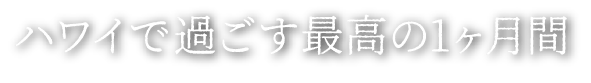 ハワイで過ごす最高の1ヶ月間